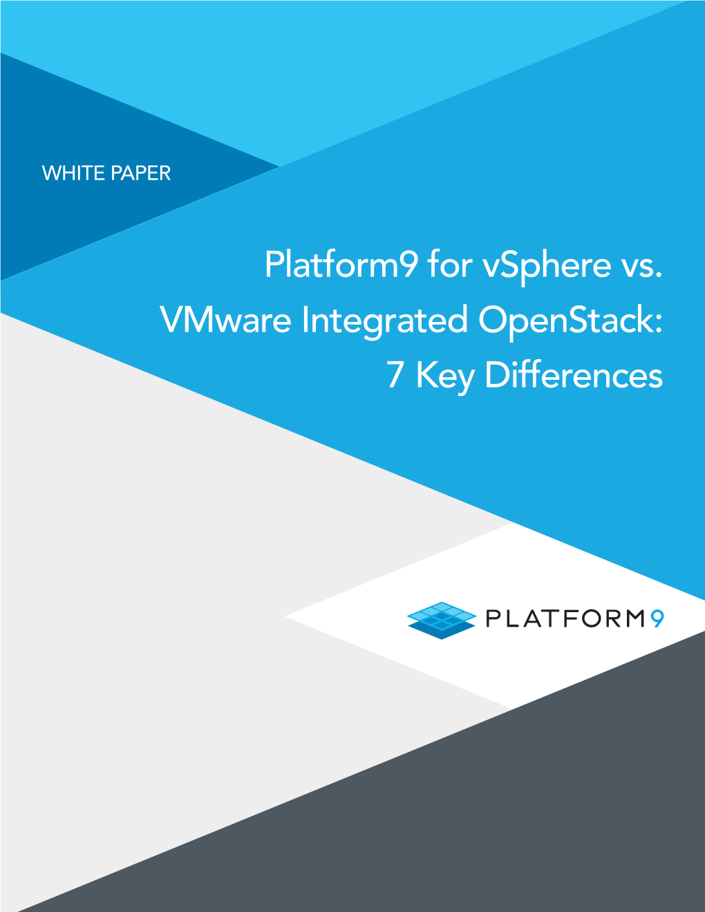 Platform9 for Vsphere Vs. Vmware Integrated Openstack: 7 Key Differences WHITE PAPER: Platform9 for Vsphere Vs