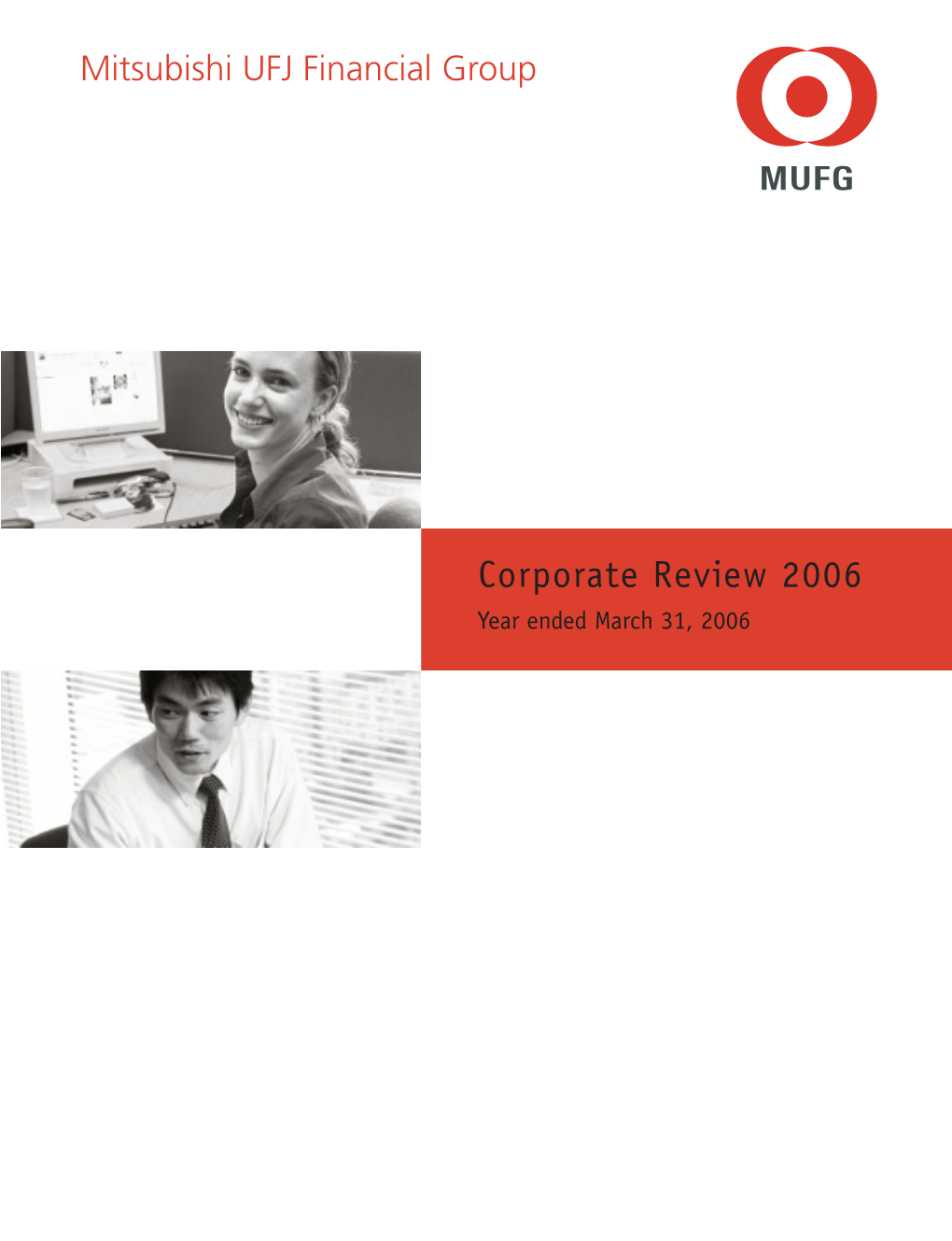 Corporate Review 2006 Year Ended March 31, 2006 Mitsubishi UFJ Financial Group (MUFG) Was Formed in October 2005 Through the Merg