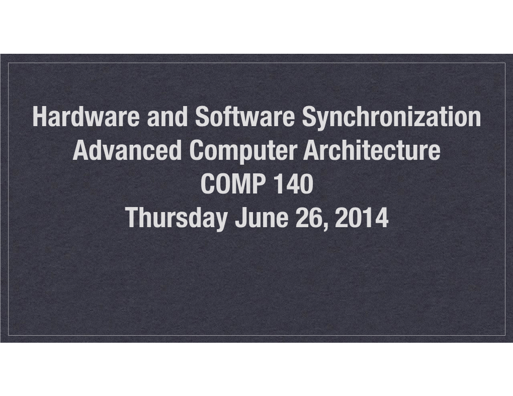 Hardware and Software Synchronization Advanced Computer Architecture COMP 140 Thursday June 26, 2014 Synchronization