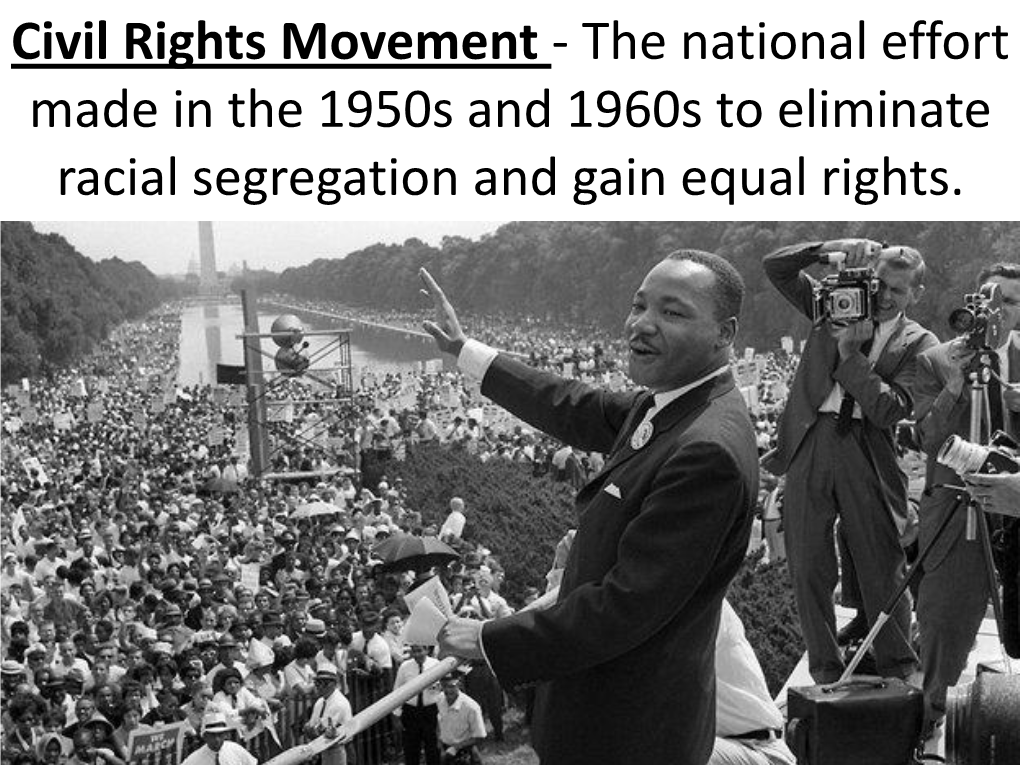 Civil Rights Movement - the National Effort Made in the 1950S and 1960S to Eliminate Racial Segregation and Gain Equal Rights