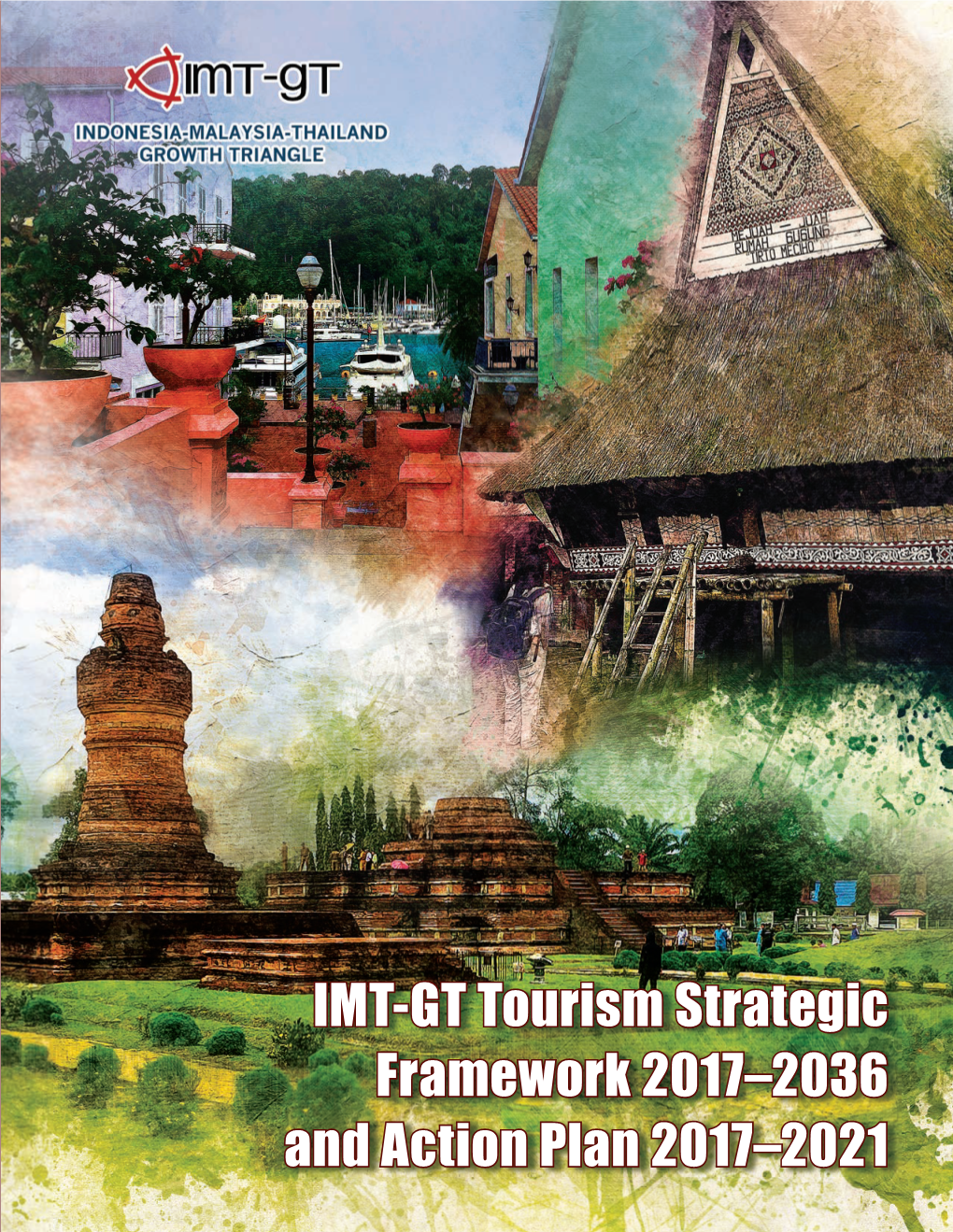 IMT-GT Tourism Strategic Framework 2017–2036 and Action Plan 2017–2021 INDONESIA-MALAYSIA-THAILAND GROWTH TRIANGLE