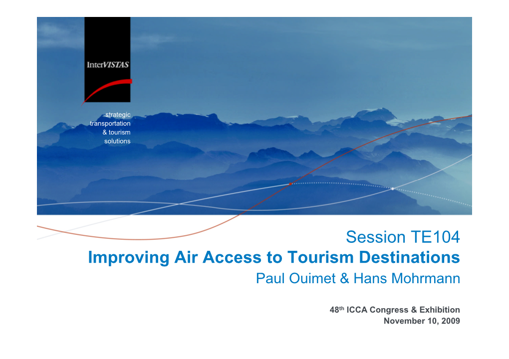Session TE104 Improving Air Access to Tourism Destinations Paul Ouimet & Hans Mohrmann