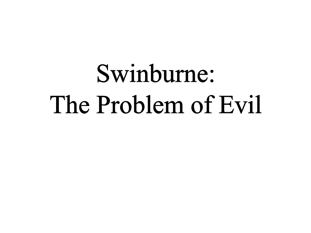 Swinburne: the Problem of Evil the PROBLEM: the Problem of Evil