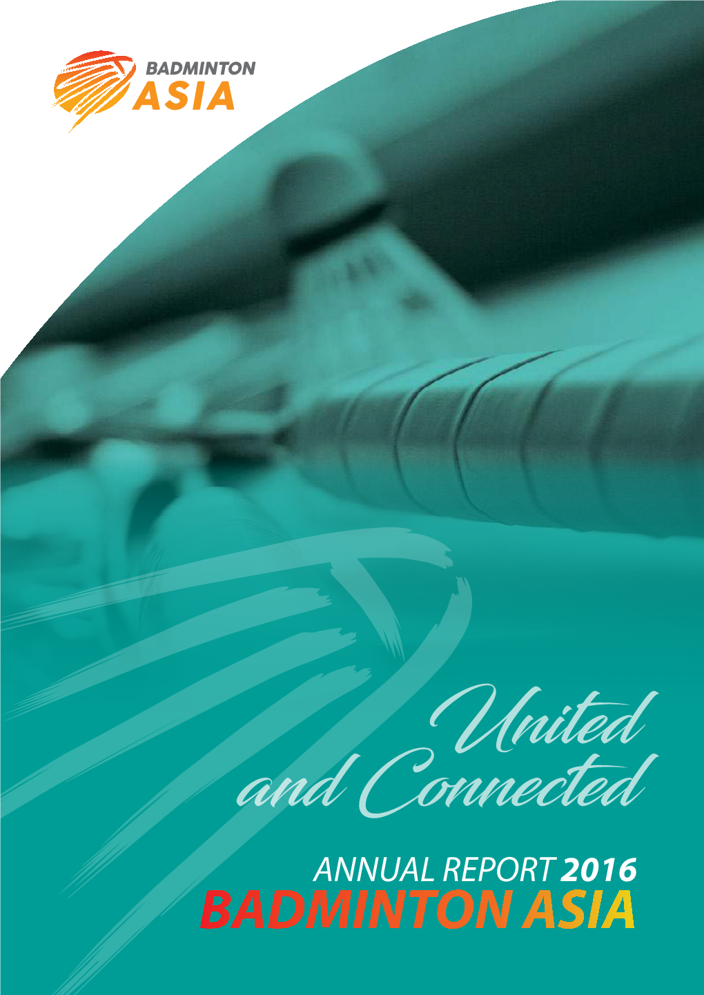 United and Connected ANNUAL REPORT 2016 BADMINTON ASIA United and Connected