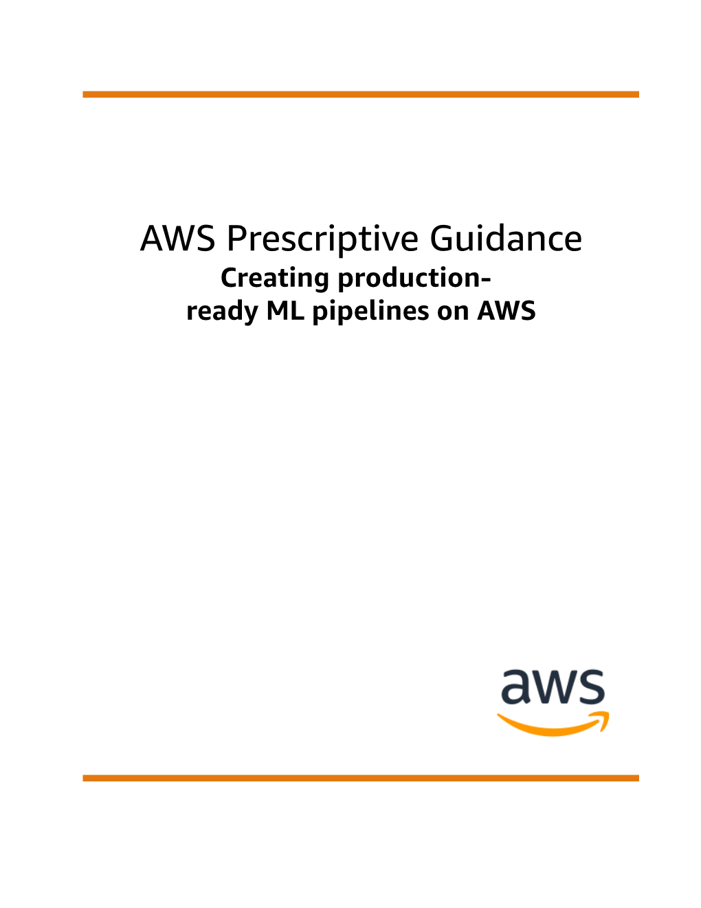 AWS Prescriptive Guidance Creating Production- Ready ML Pipelines on AWS AWS Prescriptive Guidance Creating Production-Ready ML Pipelines on AWS
