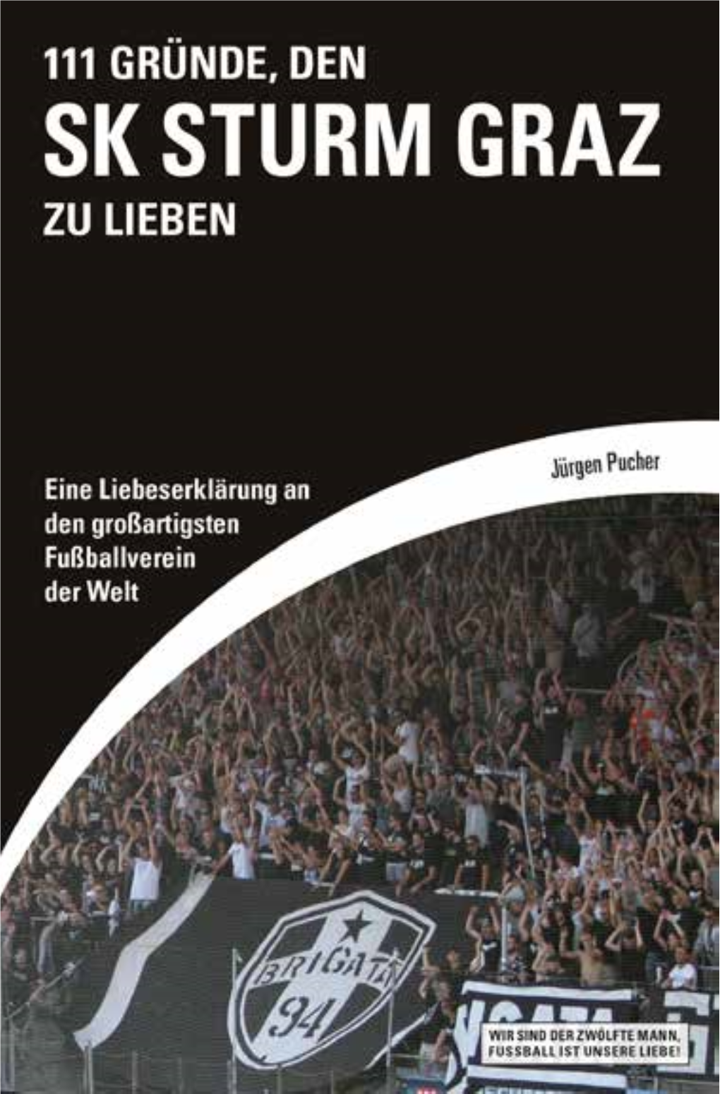 111 Gründe, Den SK Sturm Graz Zu Lieben Jürgen Pucher 111 GRÜNDE, DEN SK STURM GRAZ ZU LIEBEN