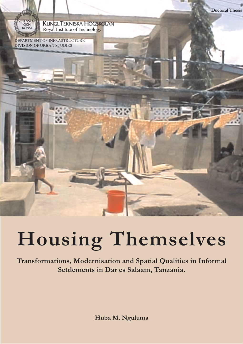 Housing Themselves Transformations, Modernisation and Spatial Qualities in Informal Settlements in Dar Es Salaam, Tanzania