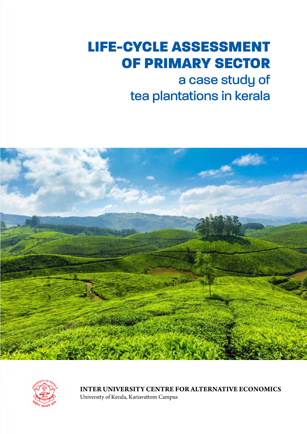 LIFE-CYCLE ASSESSMENT of PRIMARY SECTOR a Case Study of INTER UNIVERSITY CENTRE for ALTERNATIVE ECONOMICS Tea Plantations in Kerala