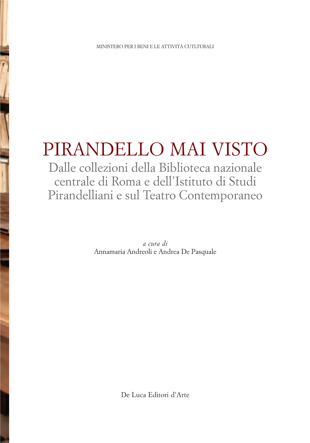 PIRANDELLO MAI VISTO Dalle Collezioni Della Biblioteca Nazionale Centrale Di Roma E Dell’Istituto Di Studi Pirandelliani E Sul Teatro Contemporaneo