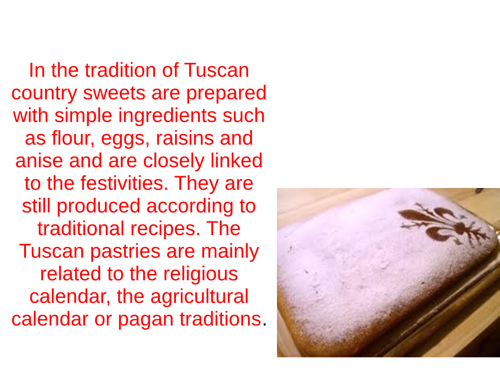 In the Tradition of Tuscan Country Sweets Are Prepared with Simple Ingredients Such As Flour, Eggs, Raisins and Anise and Are Closely Linked to the Festivities