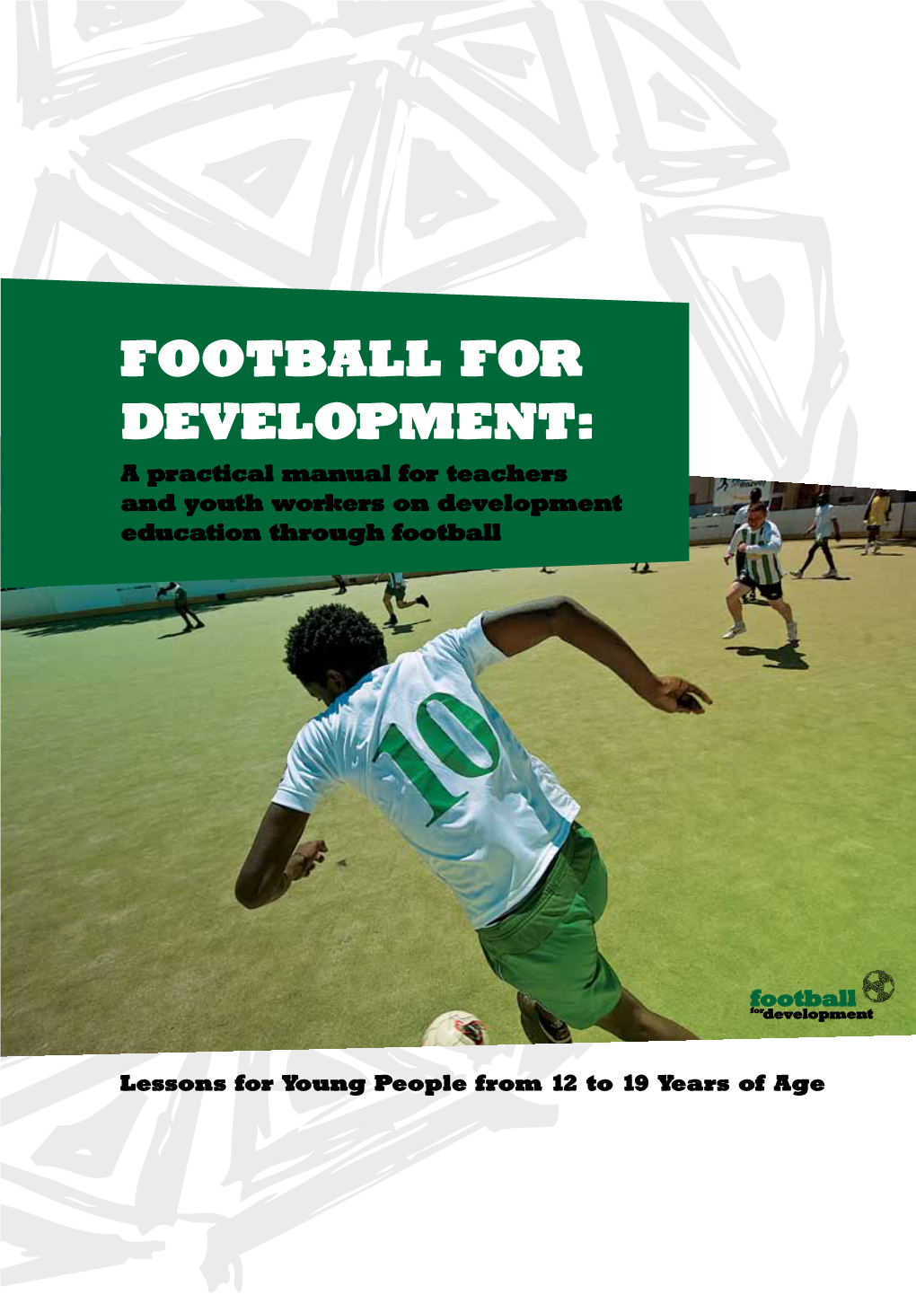 FOOTBALL for DEVELOPMENT: a Practical Manual for Teachers and Youth Workers on Development Education Through Football