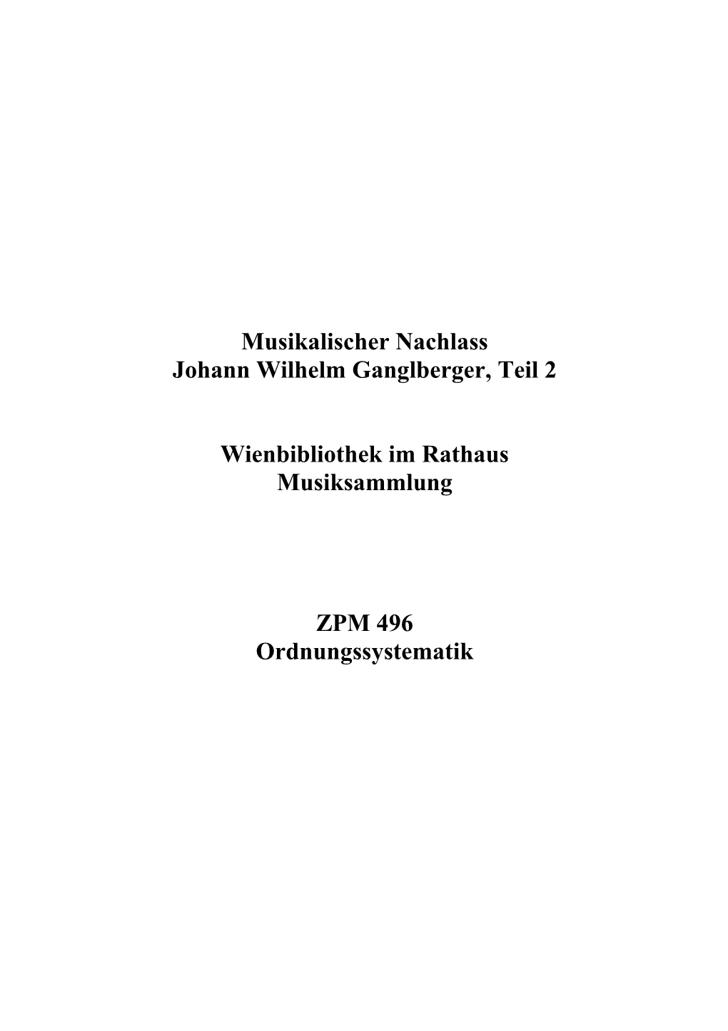 Musikalischer Nachlass Johann Wilhelm Ganglberger, Teil 2 Wienbibliothek Im Rathaus Musiksammlung ZPM 496 Ordnungssystematik