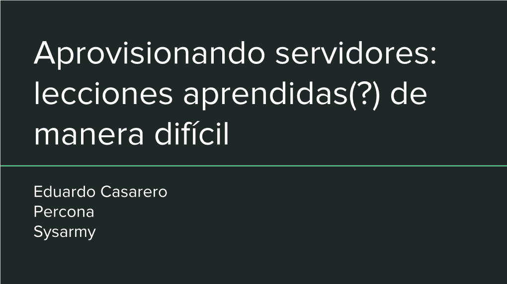 Aprovisionando Servidores: Lecciones Aprendidas(?) De Manera Difícil