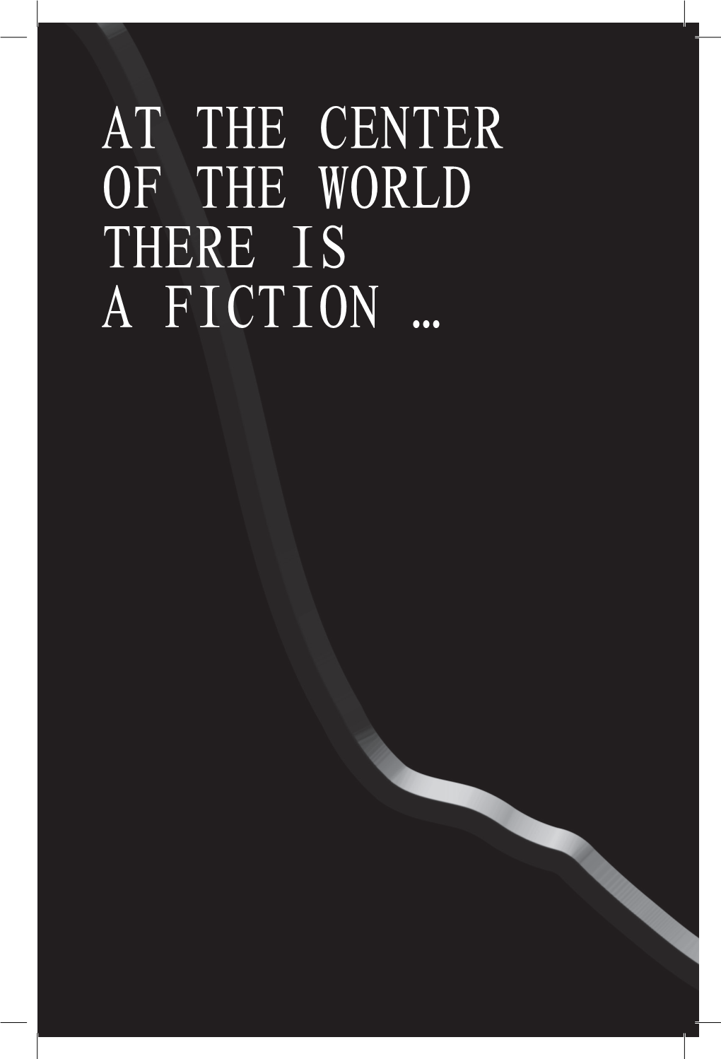 At the Center of the World There Is a Fiction …