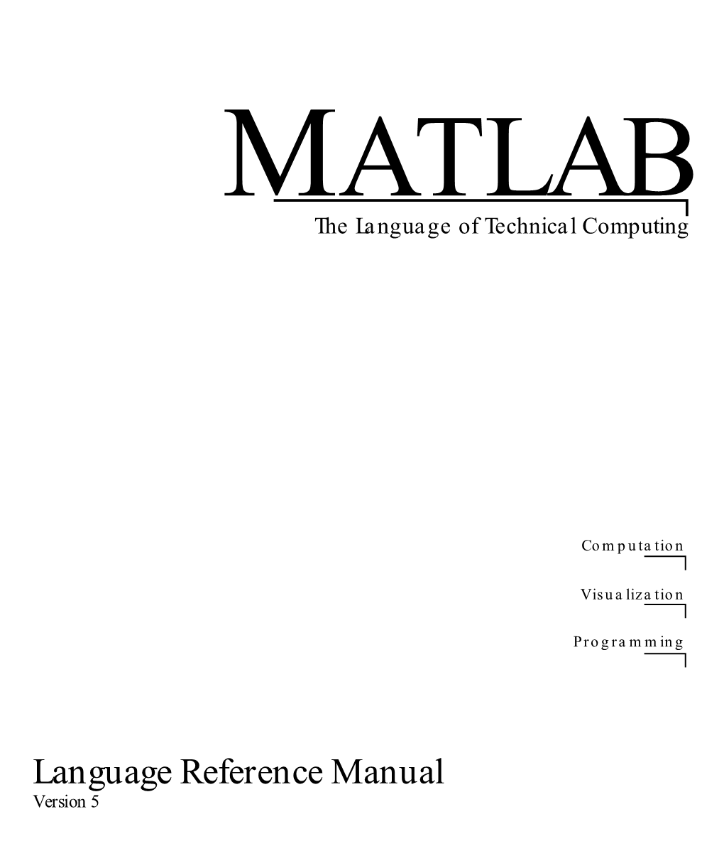 Language Reference Manual Version 5 How to Contact the Mathworks: ☎ (508) 647-7000 Phone PHONE (508) 647-7001 Fax FAX ✉ MAIL the Mathworks, Inc