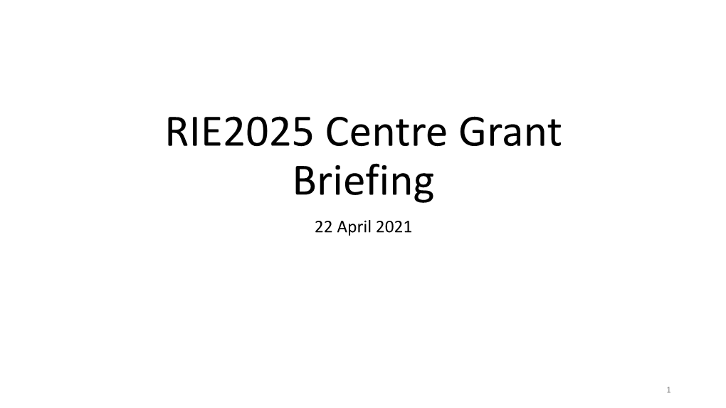 RIE2025 Centre Grant Briefing 22 April 2021