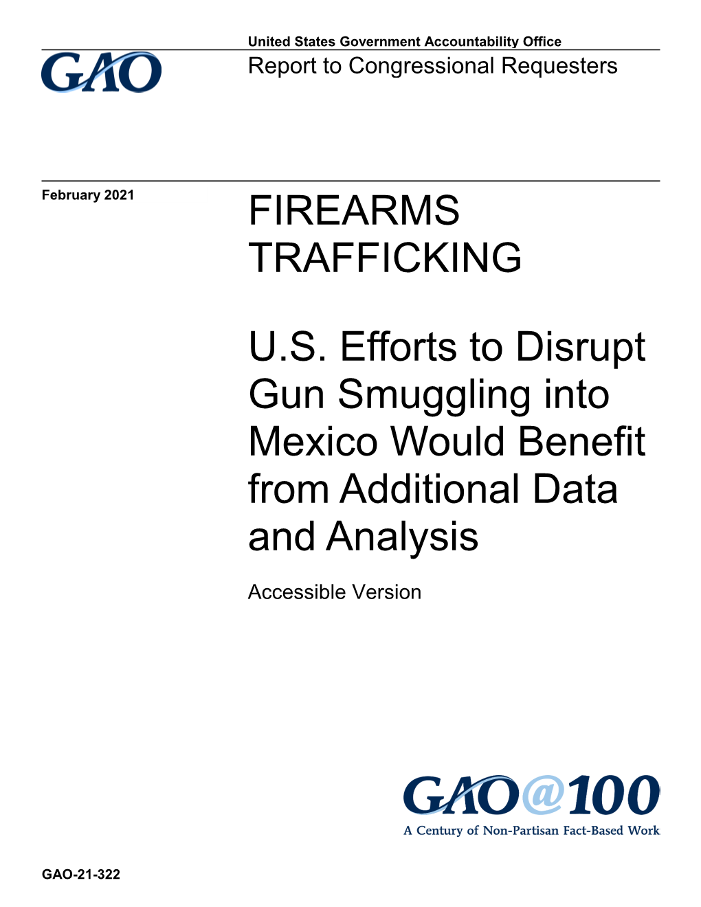 GAO-21-322, Accessible Version, FIREARMS TRAFFICKING: U.S. Efforts to Disrupt Gun Smuggling to Mexico Would Benefit from Additio