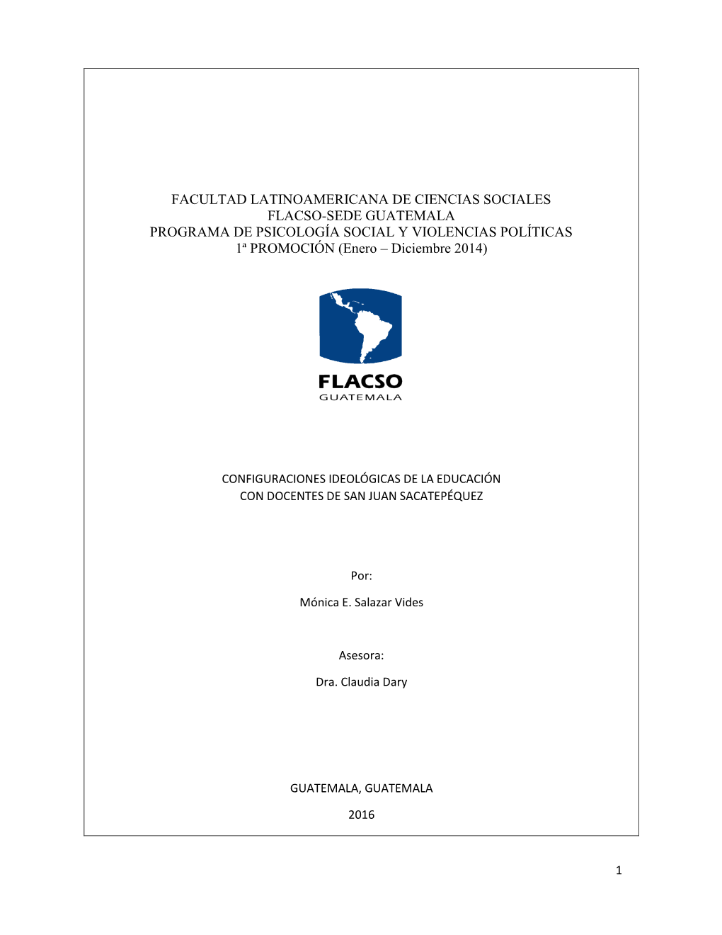 FACULTAD LATINOAMERICANA DE CIENCIAS SOCIALES FLACSO-SEDE GUATEMALA PROGRAMA DE PSICOLOGÍA SOCIAL Y VIOLENCIAS POLÍTICAS 1ª PROMOCIÓN (Enero – Diciembre 2014)