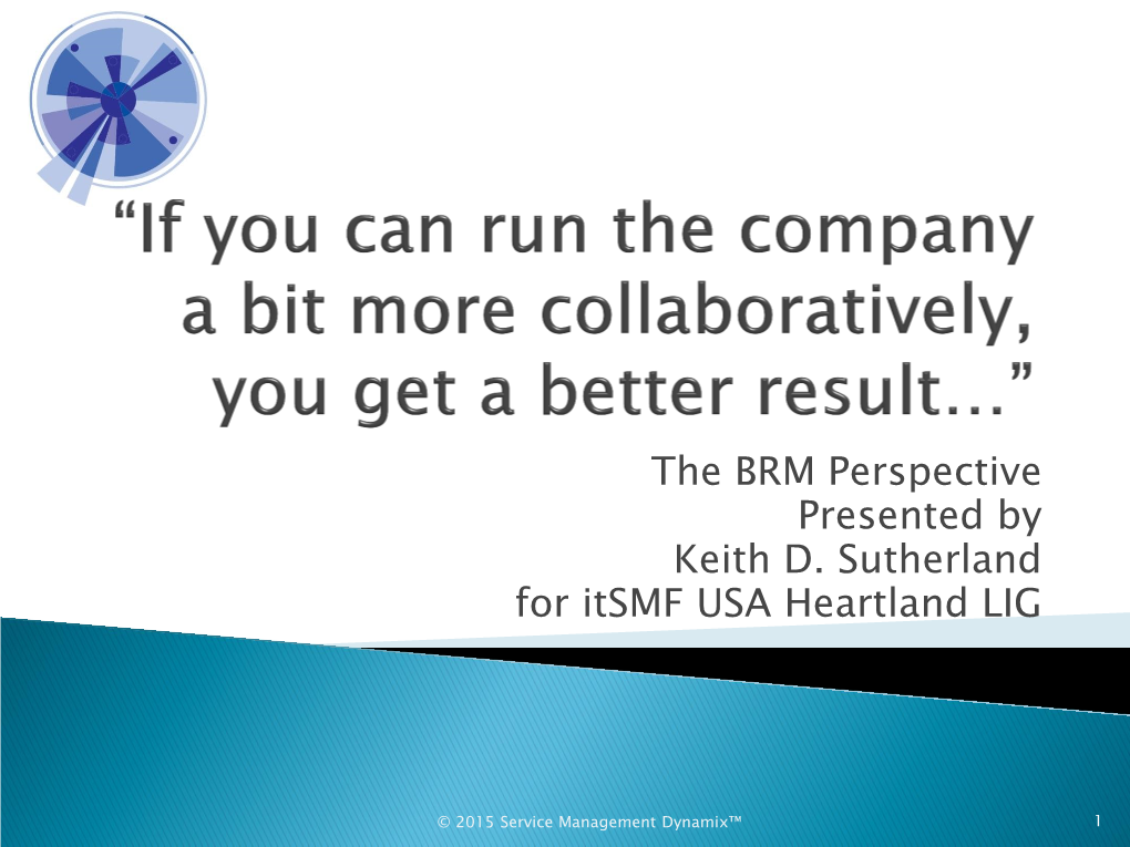 The BRM Perspective Presented by Keith D. Sutherland for Itsmf USA Heartland LIG