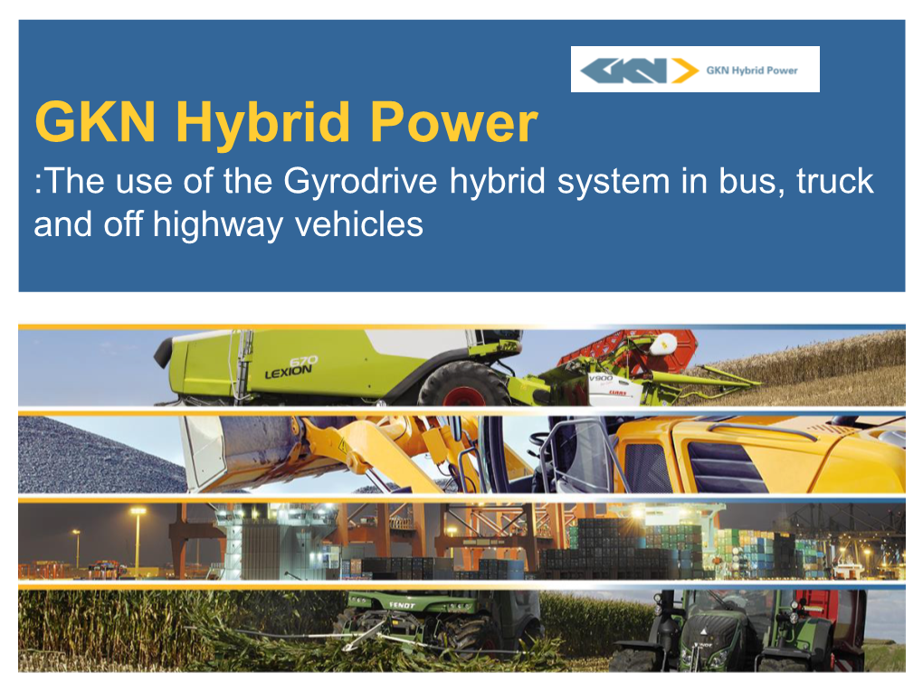 GKN Hybrid Power :The Use of the Gyrodrive Hybrid System in Bus, Truck and Off Highway Vehicles GKN Hybrid Power – Success and Growth
