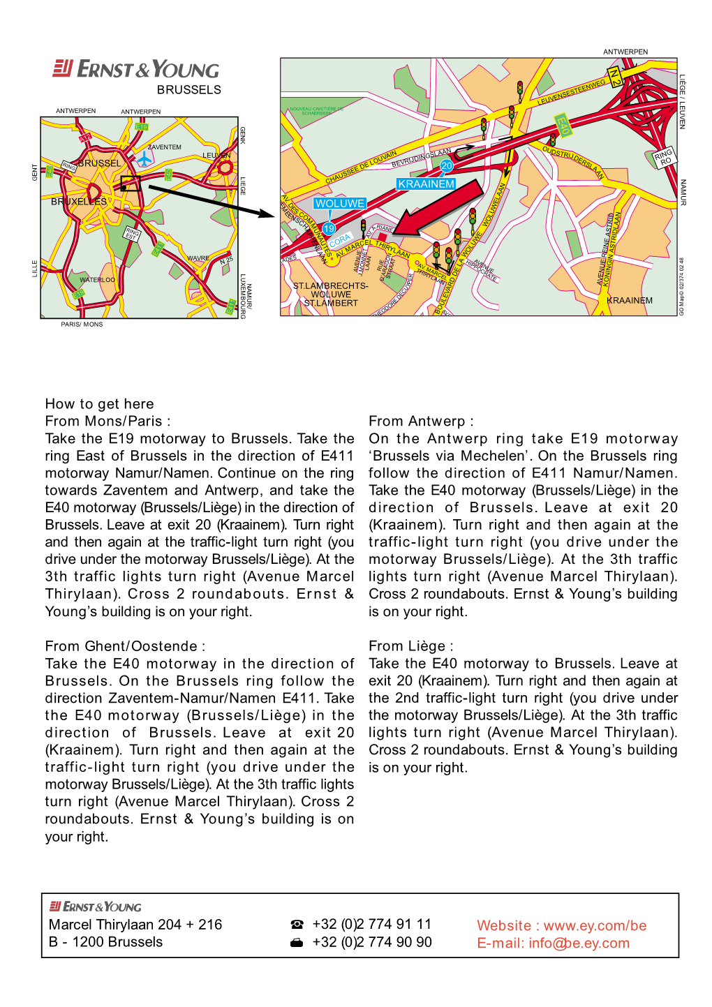 Take the E19 Motorway to Brussels. Take the Ring East of Brussels in The