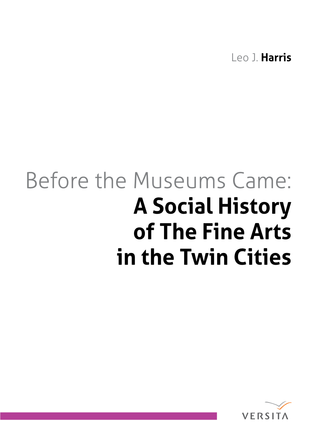 Before the Museums Came: a Social History of the Fine Arts in the Twin Cities Versita Discipline: Arts, Music, Architecture