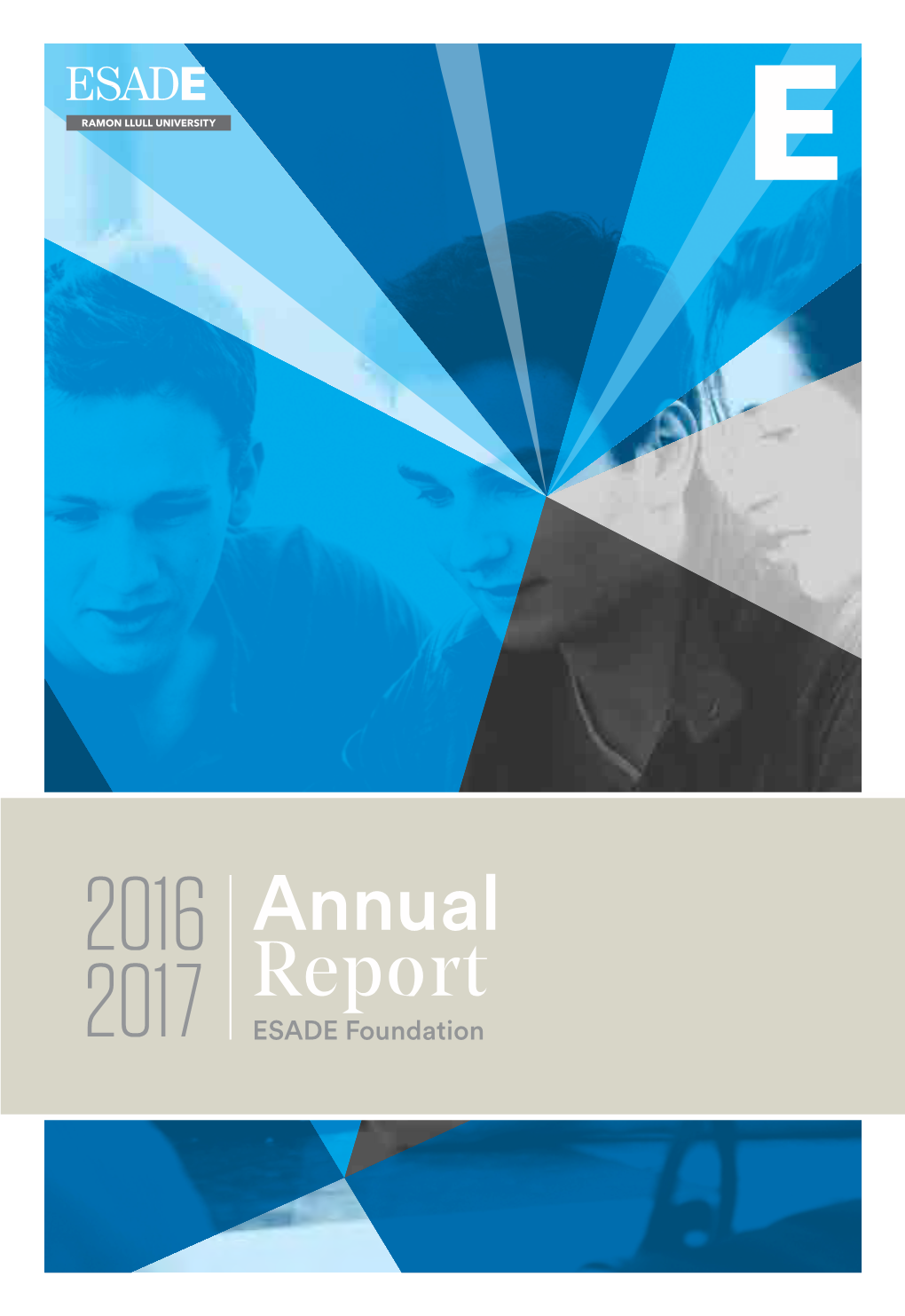 Annual Report 201 7 ESADE Foundation Annual Report ESADE Foundation 2016 - 2017 : GRI 102-1 COVER CONTENTS 1610 28 1