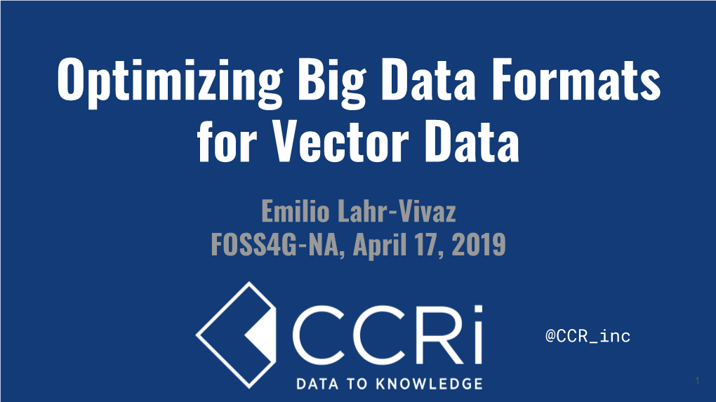 Optimizing Big Data Formats for Vector Data Emilio Lahr-Vivaz FOSS4G-NA, April 17, 2019