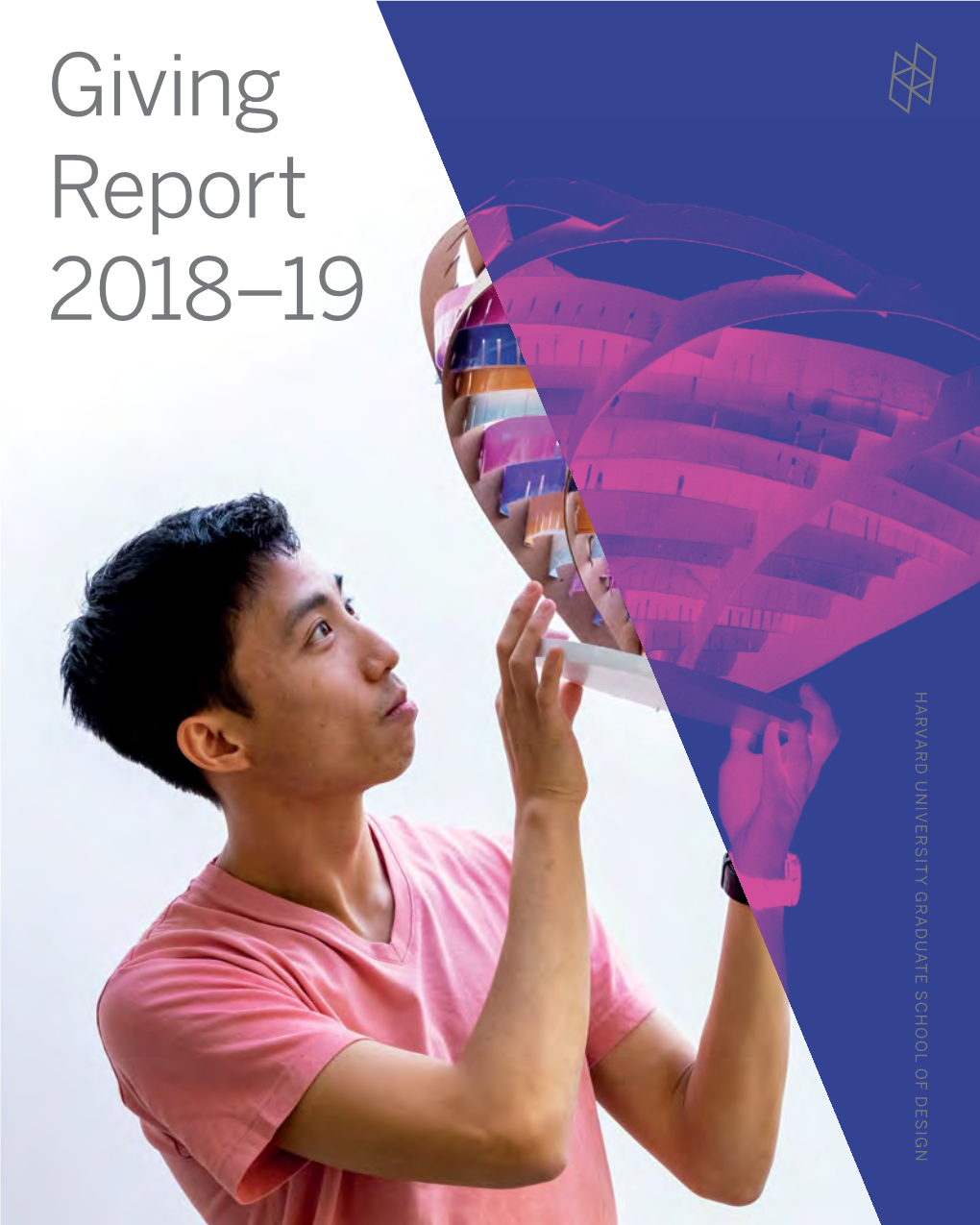 Giving Report 2018–19 HARVARD UNIVERSITY GRADUATE SCHOOL of DESIGN