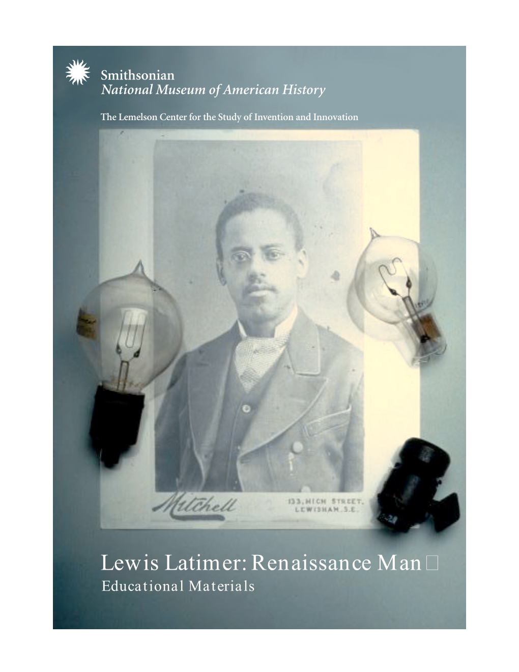 Lewis Latimer: Renaissance Man Educational Materials Written by Luvenia George Edited by Monica Smith Produced and Designed by Emily Wilson