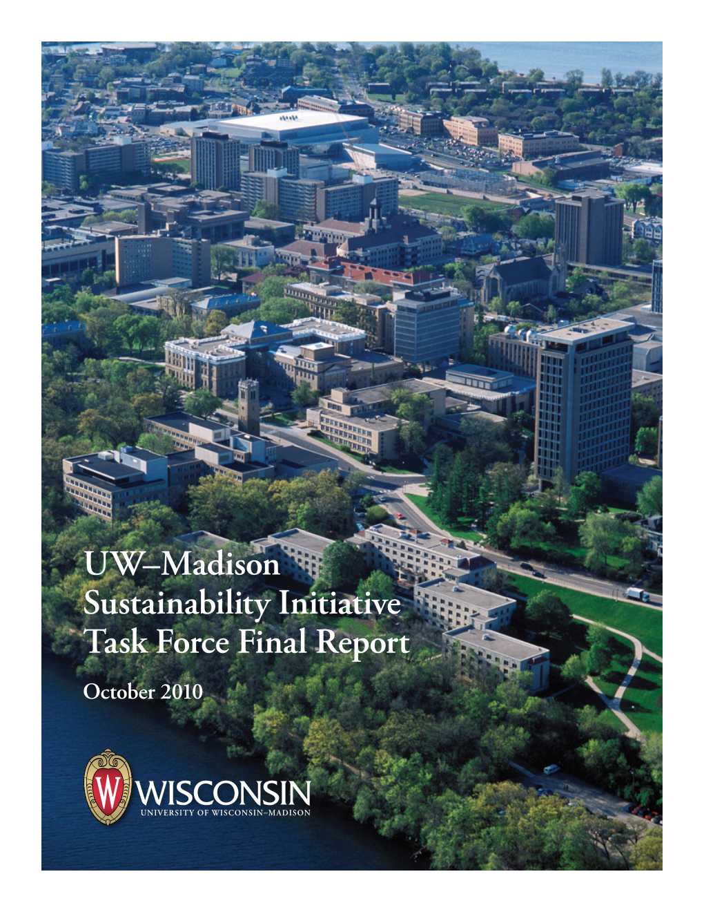 UW–Madison Sustainability Initiative Task Force Final Report October 2010 We Are Pleased to Present the Final Report of the Campus Sustainability Task Force