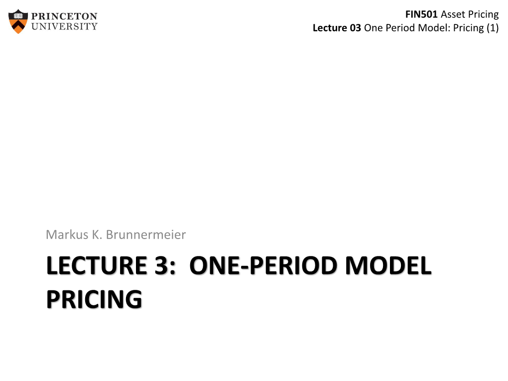 LECTURE 3: ONE-PERIOD MODEL PRICING FIN501 Asset Pricing Lecture 03 One Period Model: Pricing (2) Overview: Pricing