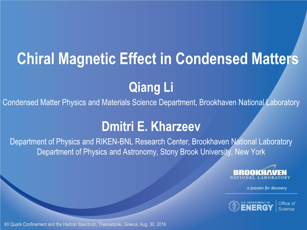 Chiral Magnetic Effect in Condensed Matters Qiang Li Condensed Matter Physics and Materials Science Department, Brookhaven National Laboratory Dmitri E