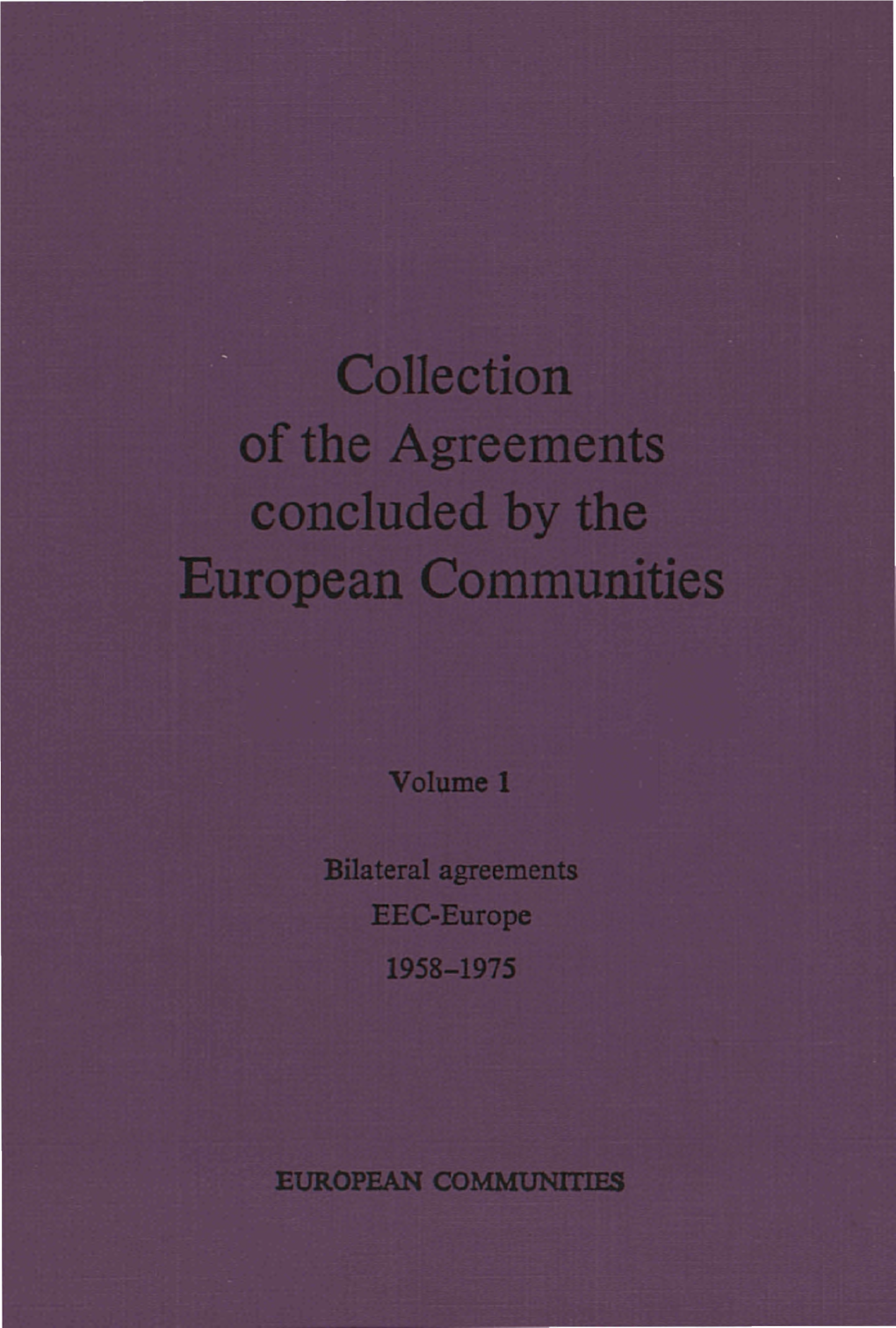 Collection of the Agreements Concluded by the European Communities : Volume 1: Bilateral Agreements EEC-Europe 1958-1975