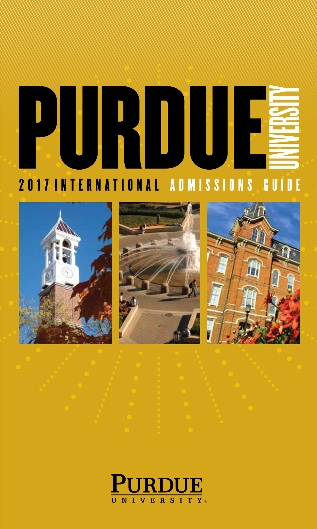 UNIVERSITY PURDUE2017 INTERNATIONAL a D M I S S I O N S G U I D E There’S a Lot to Consider in Your MAKE a College Search