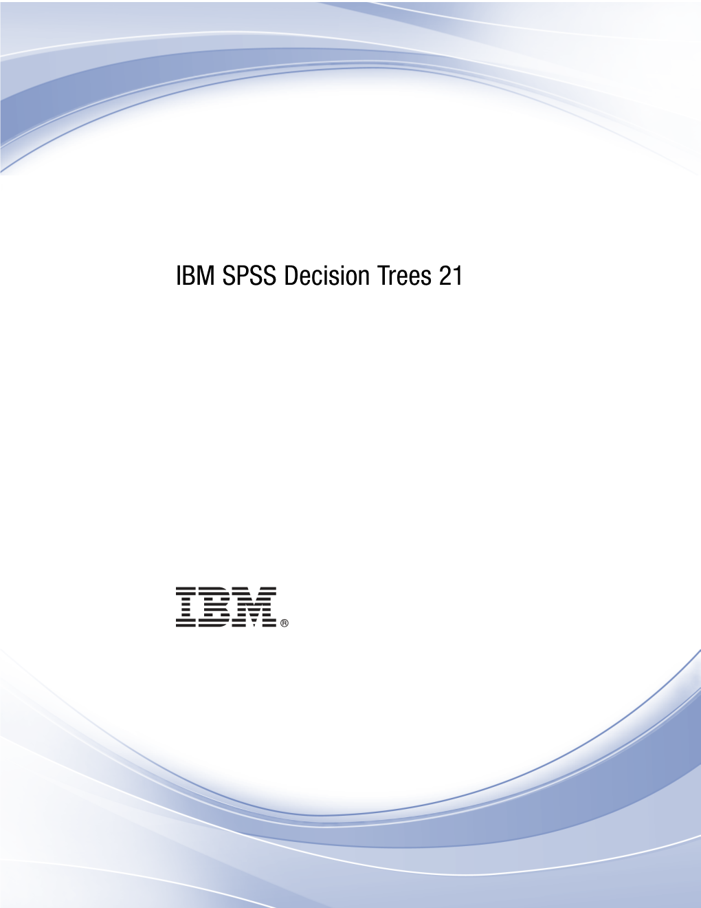 IBM SPSS Decision Trees 21 Note: Before Using This Information and the Product It Supports, Read the General Information Under Notices on P