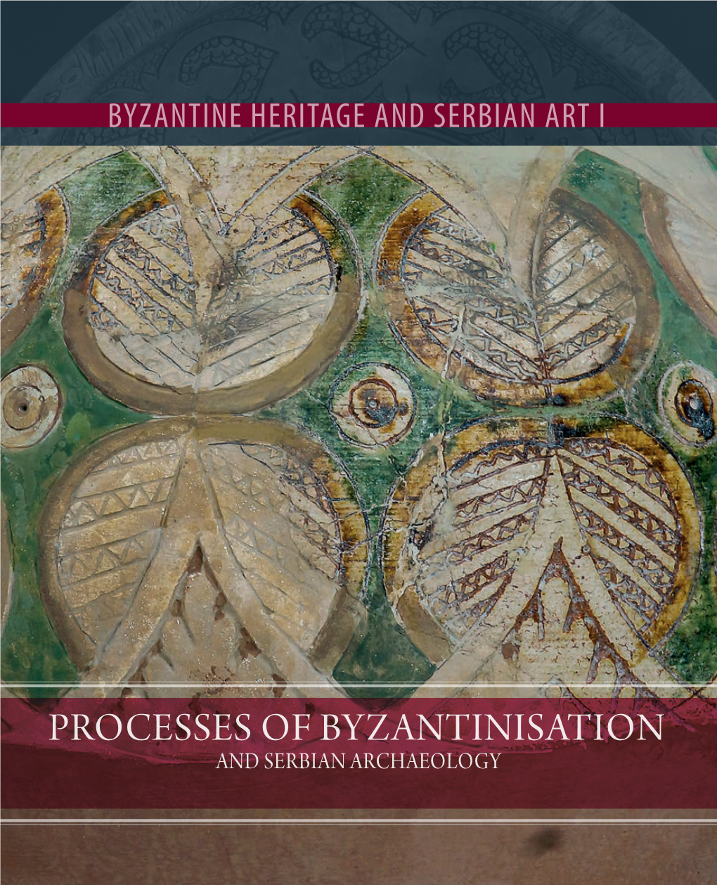 Processes of Byzantinisation and Serbian Archaeology Byzantine Heritage and Serbian Art I Byzantine Heritage and Serbian Art I–Iii