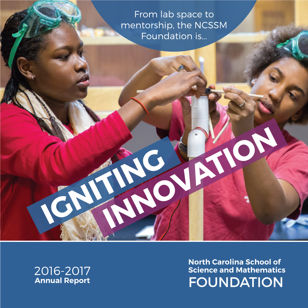 IGNITING INNOVATION North Carolina School of 2016-2017 Science and Mathematics Annual Report FOUNDATION 2 2016–2017 Annual Report CONTENTS