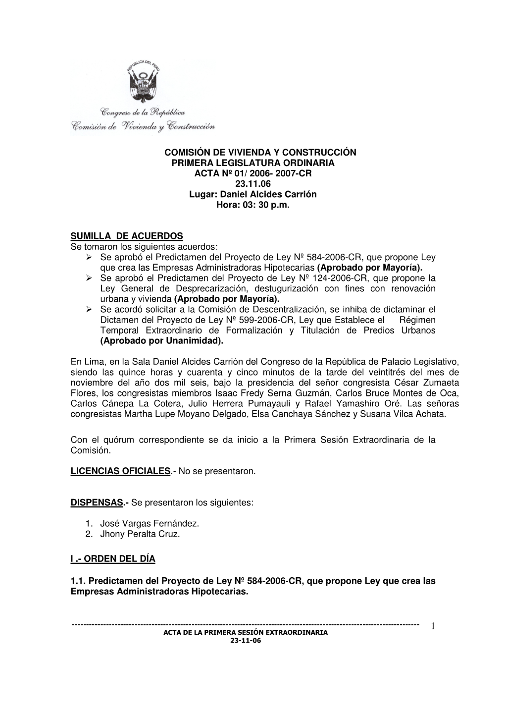 COMISIÓN DE VIVIENDA Y CONSTRUCCIÓN PRIMERA LEGISLATURA ORDINARIA ACTA Nº 01/ 2006- 2007-CR 23.11.06 Lugar: Daniel Alcides Carrión Hora: 03: 30 P.M