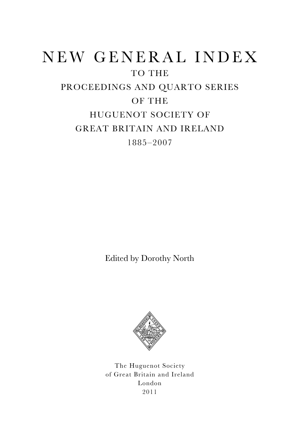 New General Index to the Proceedings and Quarto Series of the Huguenot Society of Great Britain and Ireland 1885–2007