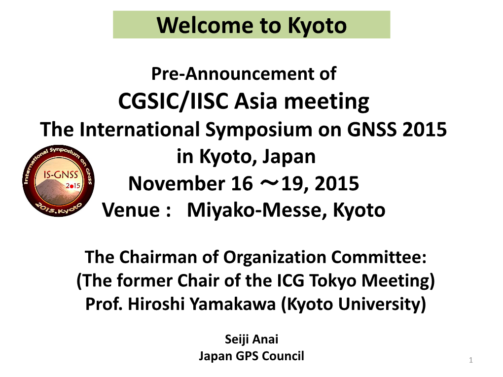 Pre-Announcement of CGSIC/IISC Asia Meeting the International Symposium on GNSS 2015 in Kyoto, Japan November 16 ～19, 2015 Venue : Miyako-Messe, Kyoto
