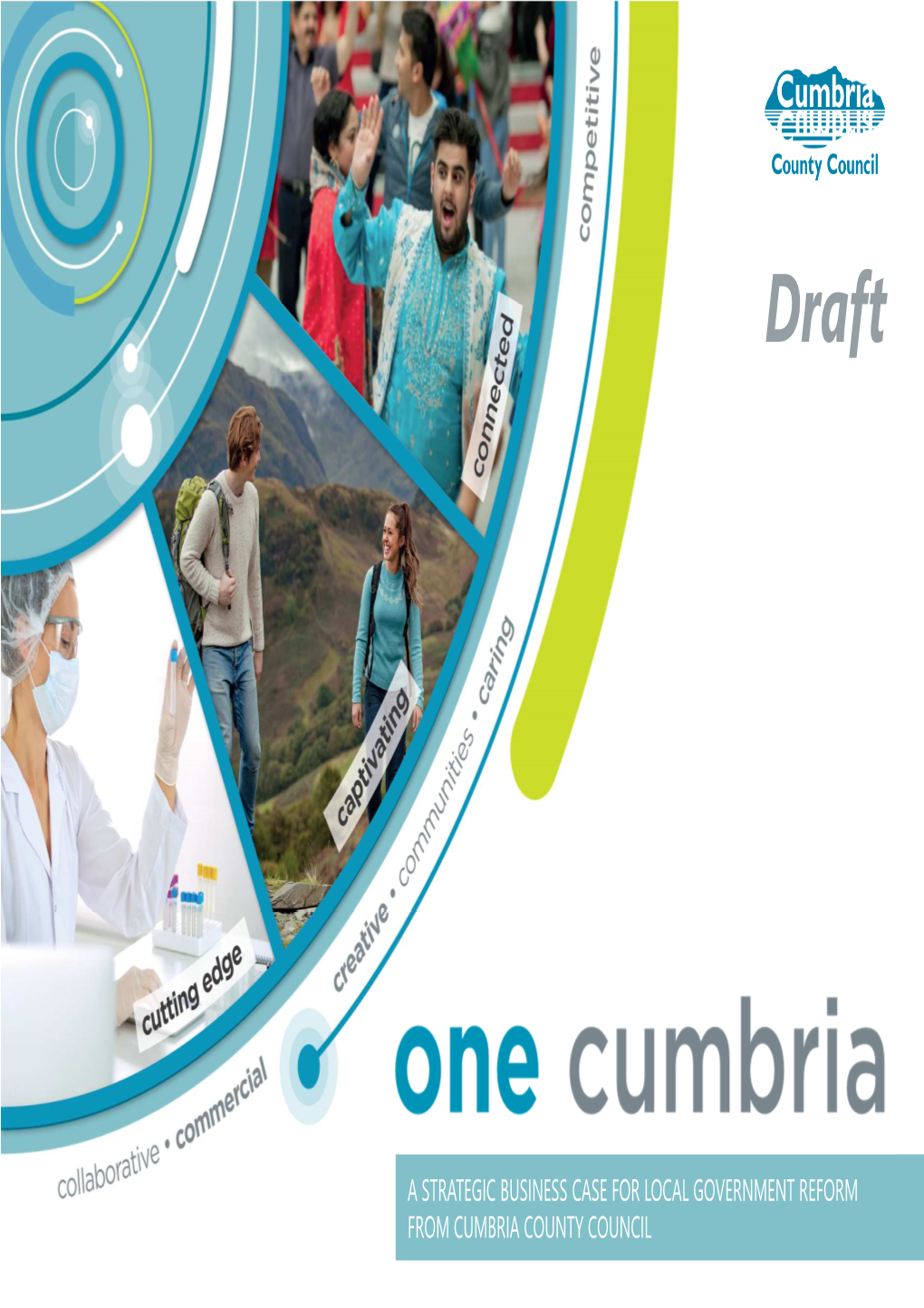 A STRATEGIC BUSINESS CASE for LOCAL GOVERNMENT REFORM from CUMBRIA COUNTY COUNCIL ONE CUMBRIA Contents