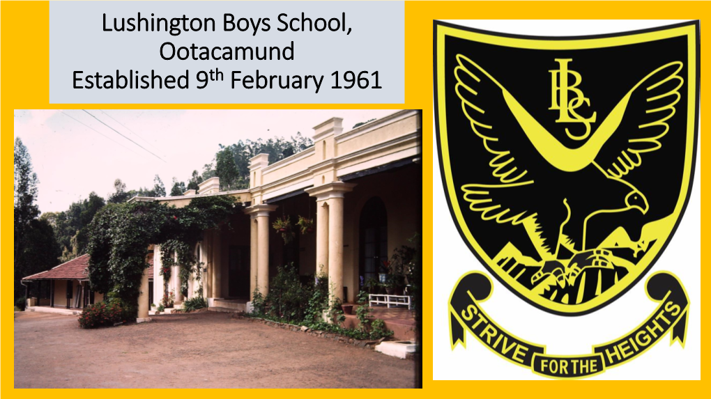 Lushington Boys School, Ootacamund Established 9Th February 1961 the Lushington Story… Briefly: Lushington Hall Was First Owned by C.M