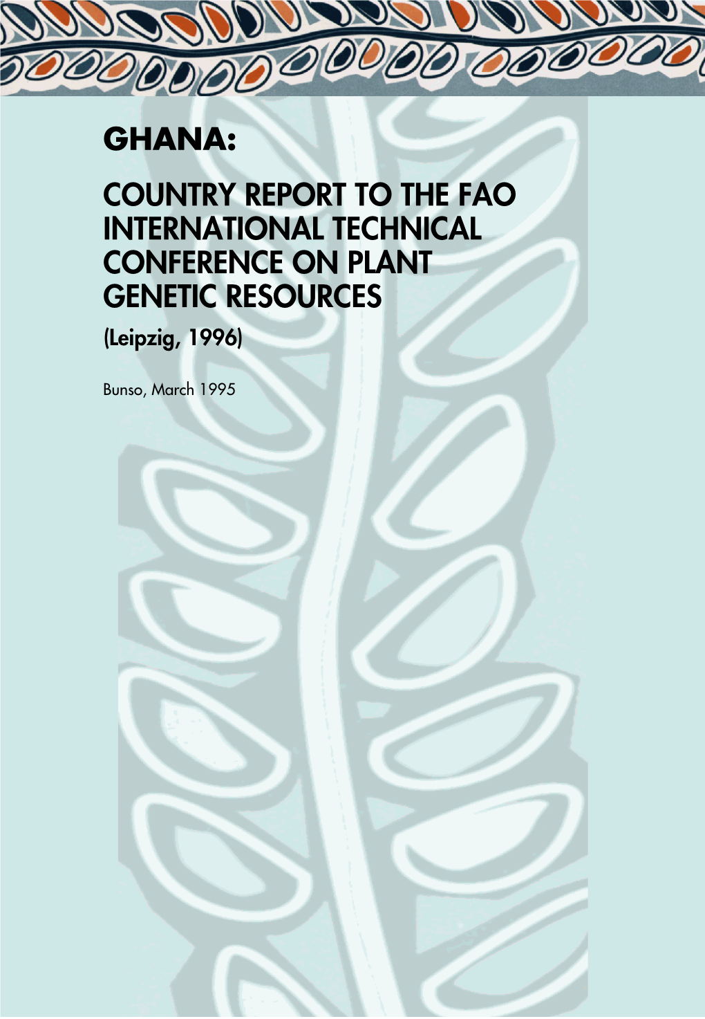 GHANA: COUNTRY REPORT to the FAO INTERNATIONAL TECHNICAL CONFERENCE on PLANT GENETIC RESOURCES (Leipzig, 1996)