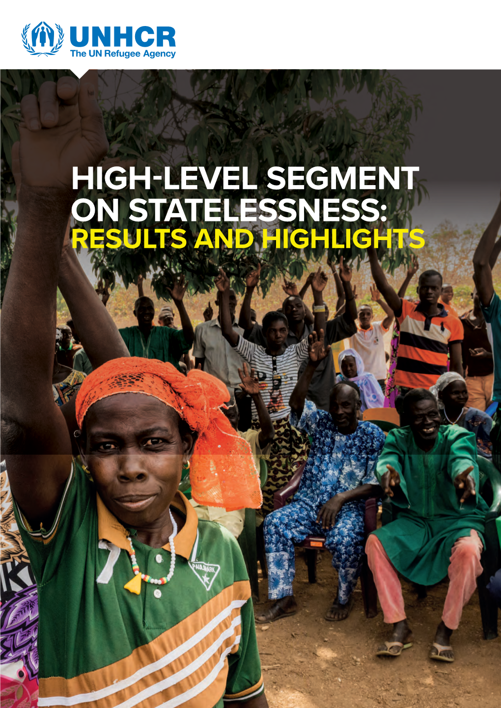 HIGH-LEVEL SEGMENT on STATELESSNESS: RESULTS and HIGHLIGHTS Contents Introduction from the High Commissioner 3