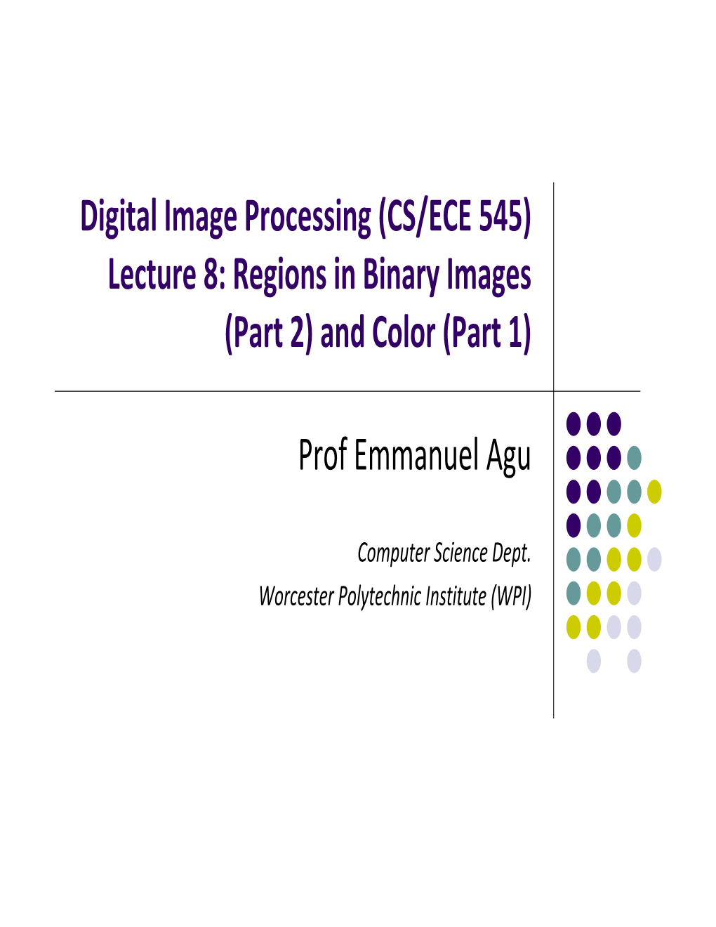 Digital Image Processing (CS/ECE 545) Lecture 8: Regions in Binary Images (Part 2) and Color (Part 1)
