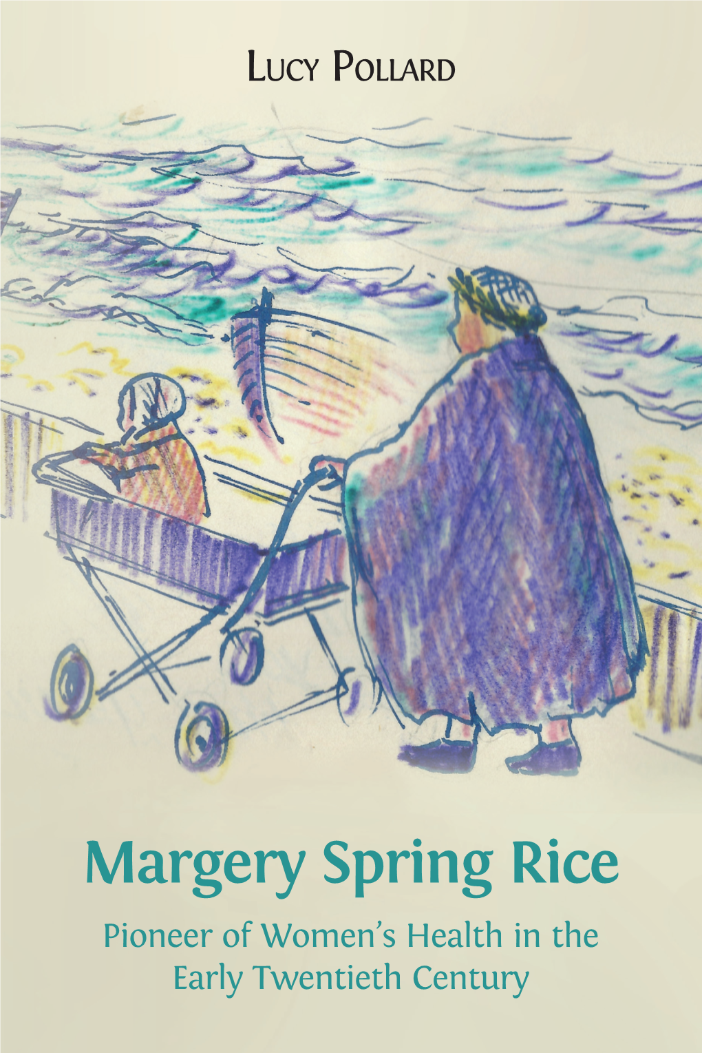 Margery Spring Rice UCY LUCY POLLARD Pioneer of Women’S Health in the Early P Twentieth Century OLLARD