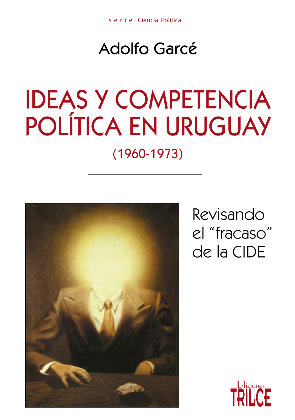 Ideas Y Competencia Política En Uruguay (1960-1973) Revisando El “Fracaso” De La CIDE Ilustración De Carátula: El Principio Del Placer, René Magritte, 1937