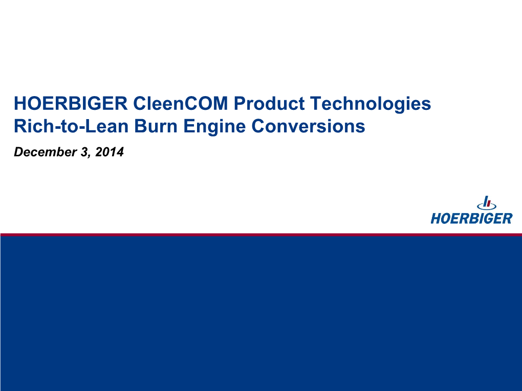 HOERBIGER Cleencom Product Technologies Rich-To-Lean Burn Engine Conversions December 3, 2014 Agenda