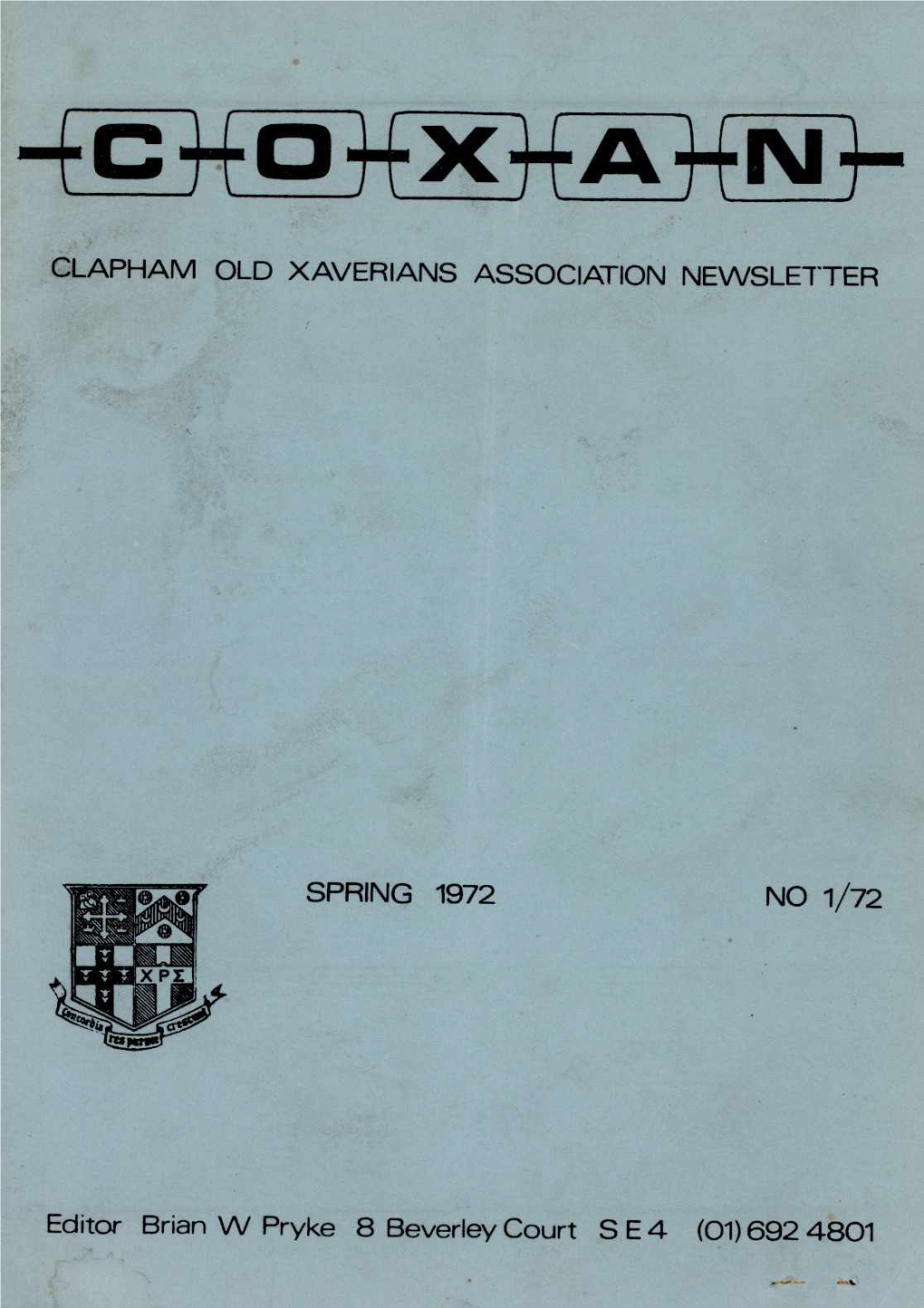 CLAPHAM OLD XAVERIANS ASSOCIATION NEWSLETTER SPRING 1972 NO 1/72 Editor Brian W Pryke 8 Beverley Court S E 4 (01) 692 4801